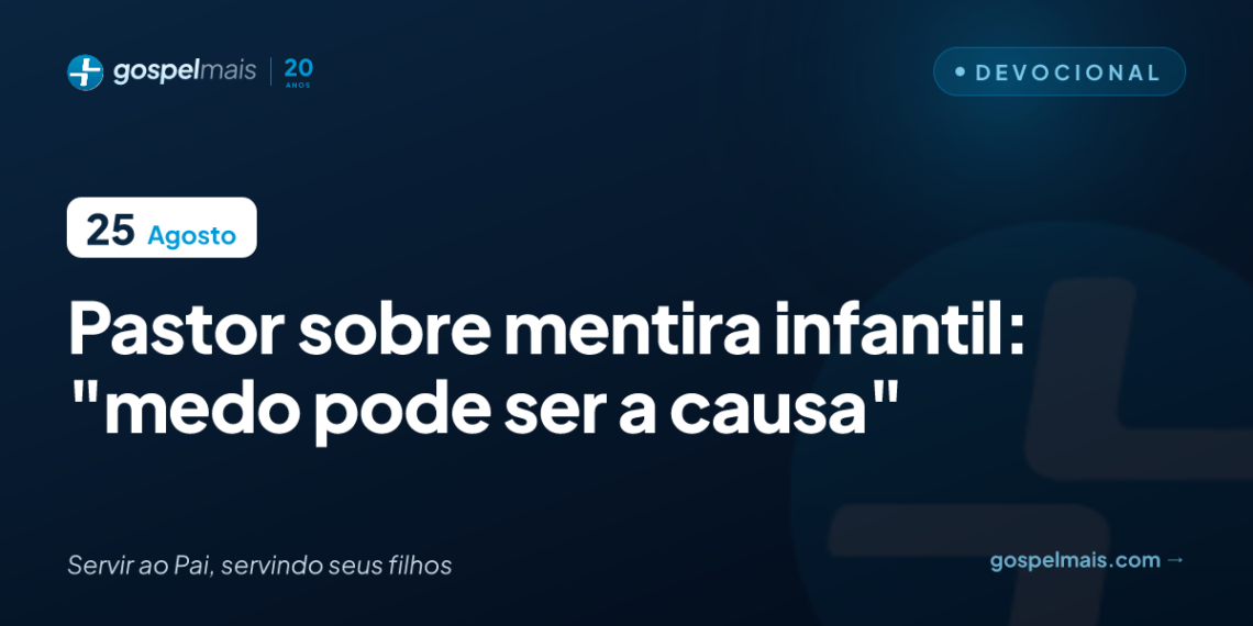 Pastor sobre mentira infantil: “Medo pode ser a causa”