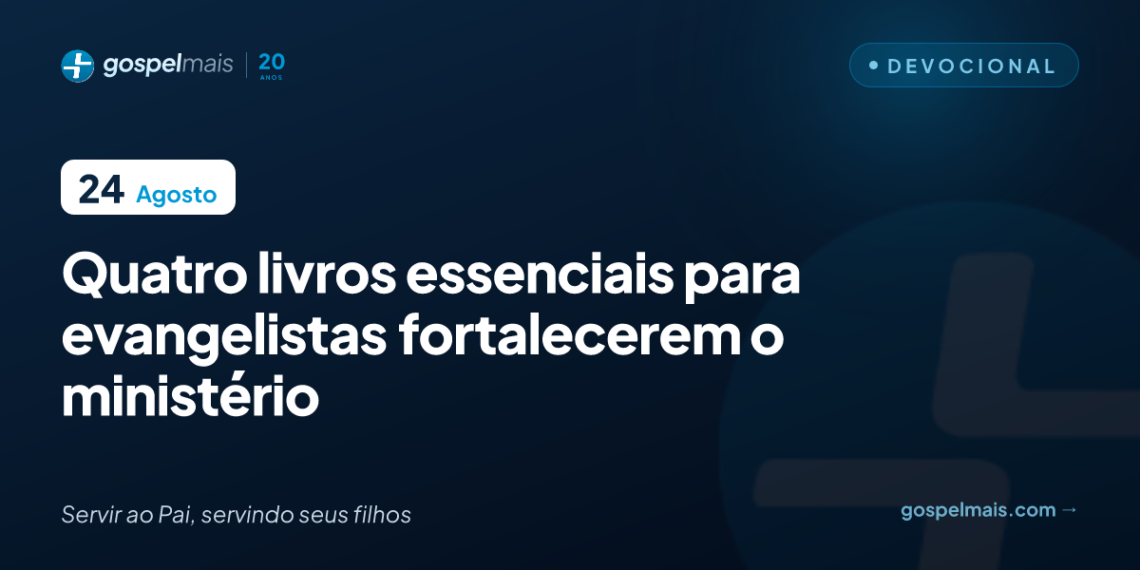 Quatro livros essenciais para evangelistas fortalecerem o ministério