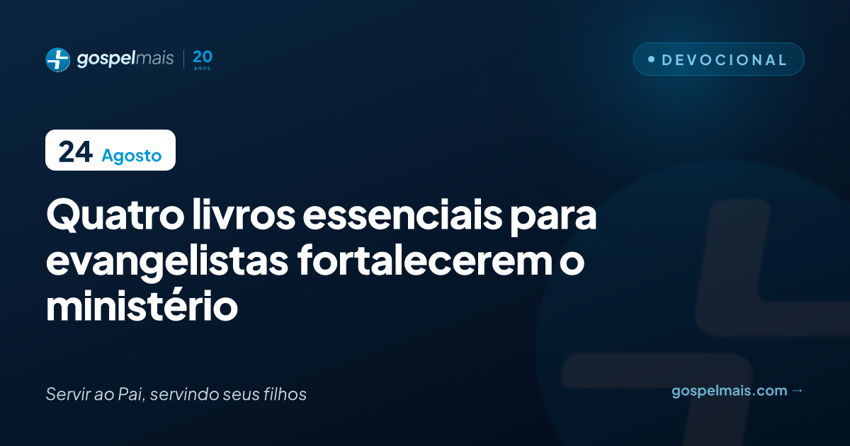 Quatro livros essenciais para evangelistas fortalecerem o ministério