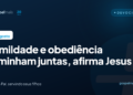 Humildade e obediência caminham juntas, afirma Jesus