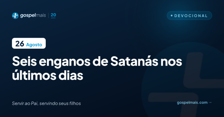 Seis enganos de Satanás nos últimos dias