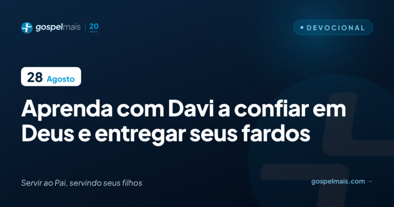 Aprenda com Davi a confiar em Deus e entregar seus fardos