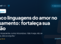 Cinco linguagens do amor no casamento: fortaleça sua união