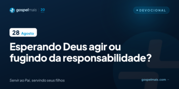 Esperando Deus agir ou fugindo da responsabilidade?