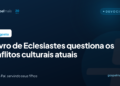 O livro de Eclesiastes questiona os conflitos culturais atuais