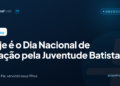 Hoje é o Dia Nacional de Oração pela Juventude Batista