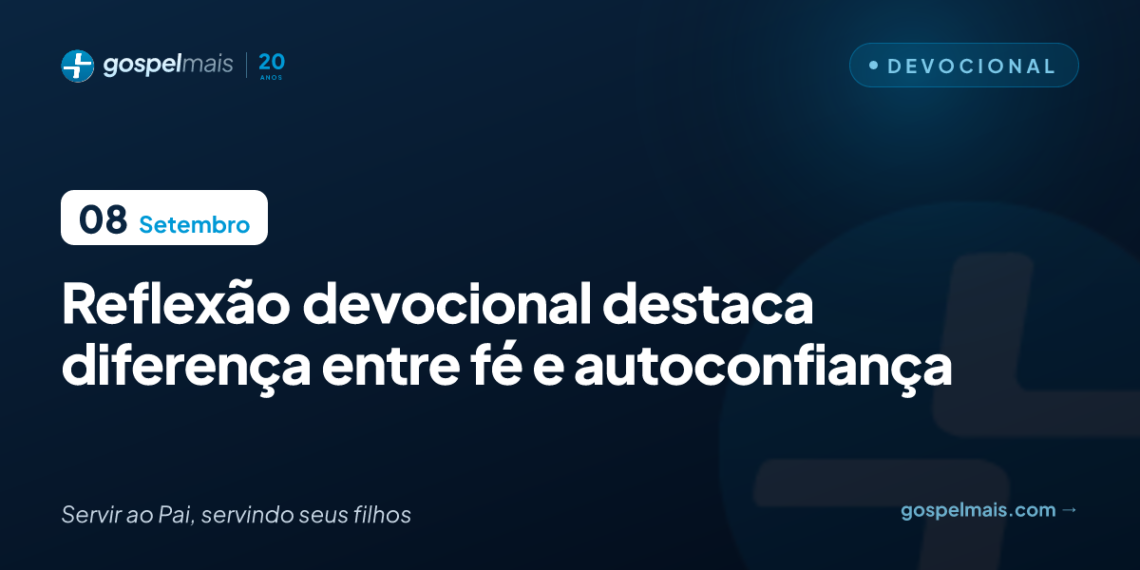 Reflexão devocional destaca diferença entre fé e autoconfiança