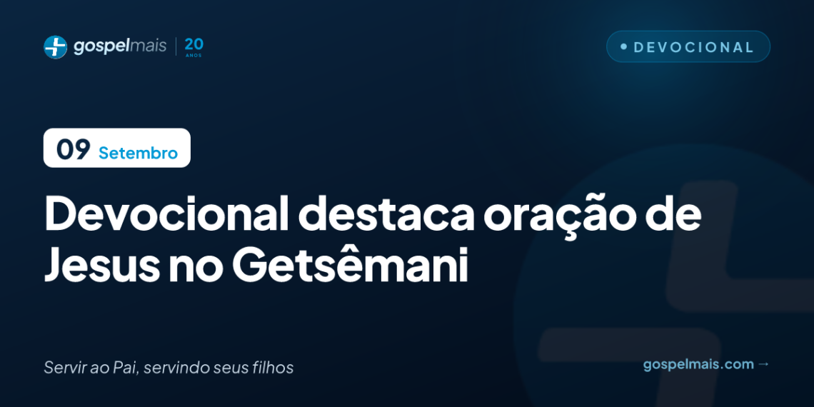 Devocional destaca oração de Jesus no Getsêmani