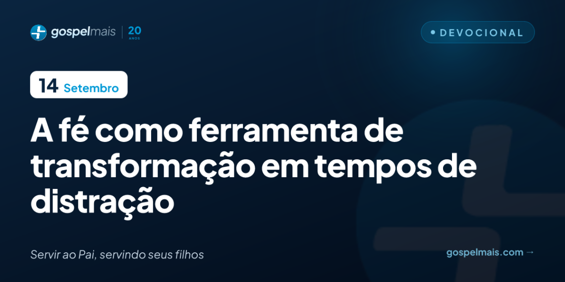 A fé como ferramenta de transformação em tempos de distração