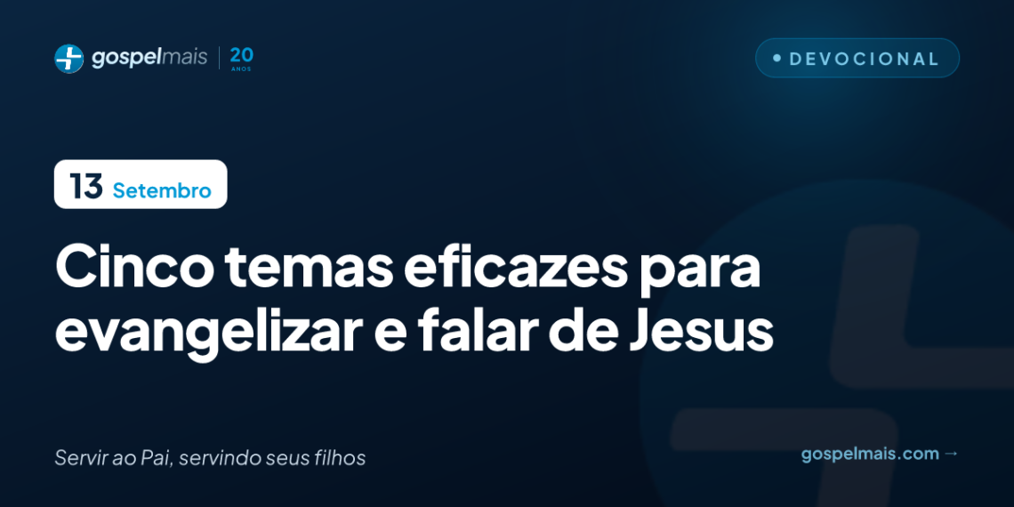 Cinco temas eficazes para evangelizar e falar de Jesus