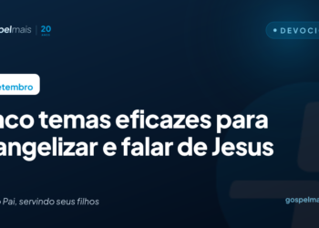 Cinco temas eficazes para evangelizar e falar de Jesus
