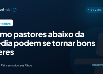 Como pastores abaixo da média podem se tornar bons líderes
