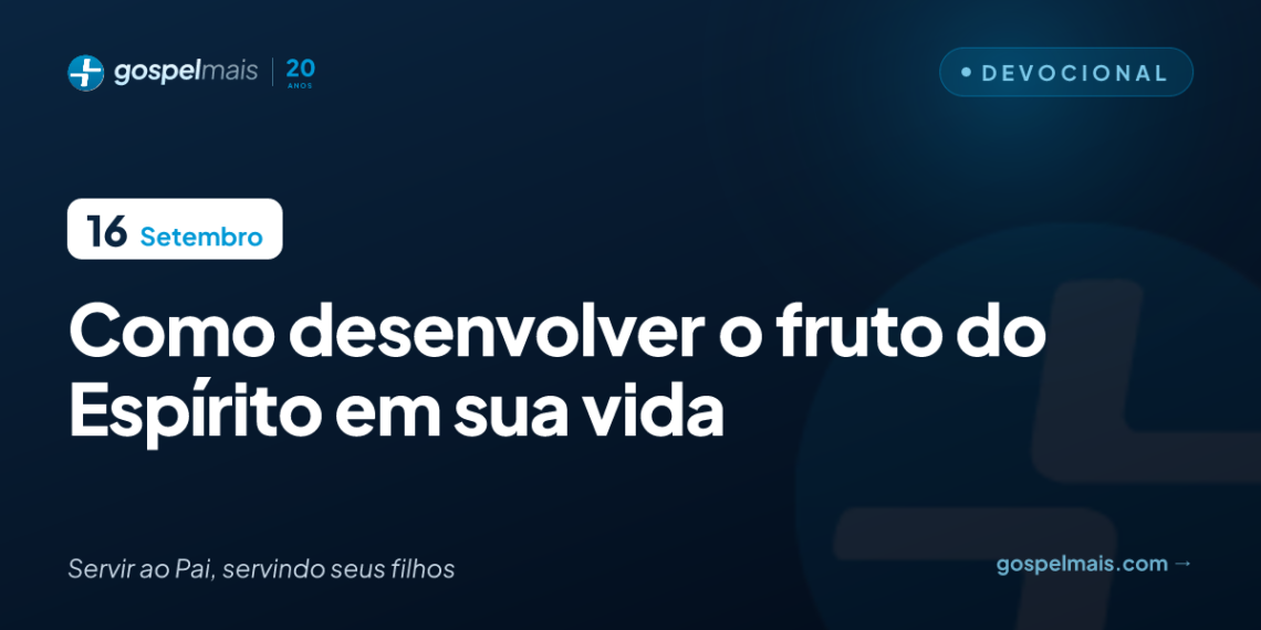 Como desenvolver o fruto do Espírito em sua vida