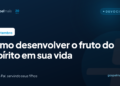 Como desenvolver o fruto do Espírito em sua vida