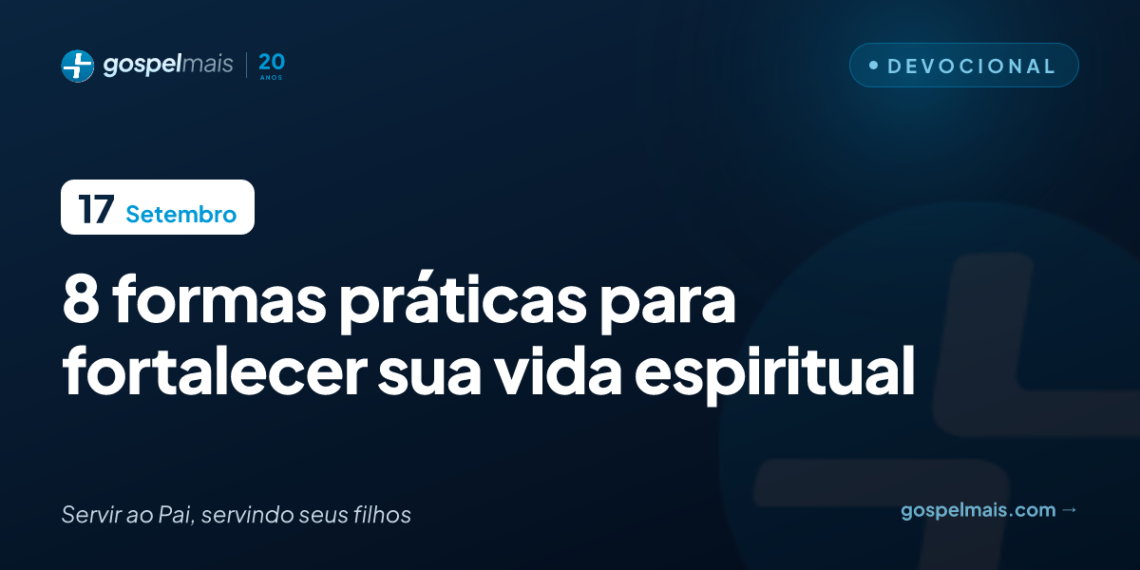 Oito formas práticas para fortalecer sua vida espiritual