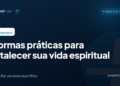 Oito formas práticas para fortalecer sua vida espiritual